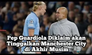 Pep Guardiola Akan Tinggalkan Manchester City di Akhir Musim?