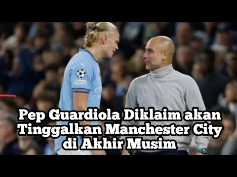 Pep Guardiola Akan Tinggalkan Manchester City di Akhir Musim?