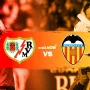 Rayo Vallecano vs Valencia: Pertarungan Sengit di La Liga