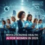 Revolutionizing Women's Health: The Impact of AI and Claude