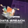 Data Breach: Ancaman yang Meningkat di Era Digital