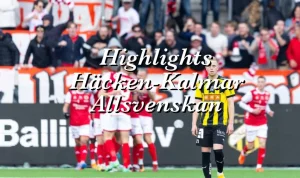Häcken vs Kalmar: Pertarungan Sengit di Allsvenskan