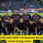 Johor Darul Ta'zim vs Chelsea: Persiapan Pra-Musim yang Menarik